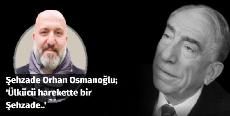 Ülkücü harekette bir Şehzade..