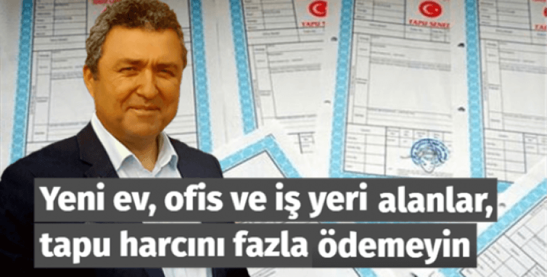 Yeni ev, ofis ve iş yeri alanlar, tapu harcını fazla ödemeyin